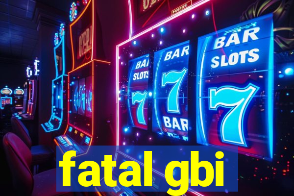 fatal gbi